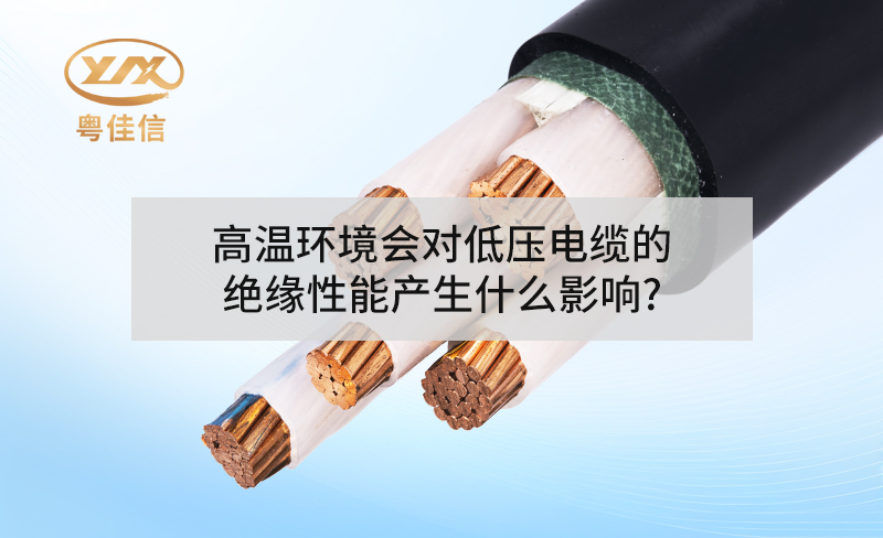 高溫環(huán)境會(huì)對(duì)低壓電纜的絕緣性能產(chǎn)生什么影響?