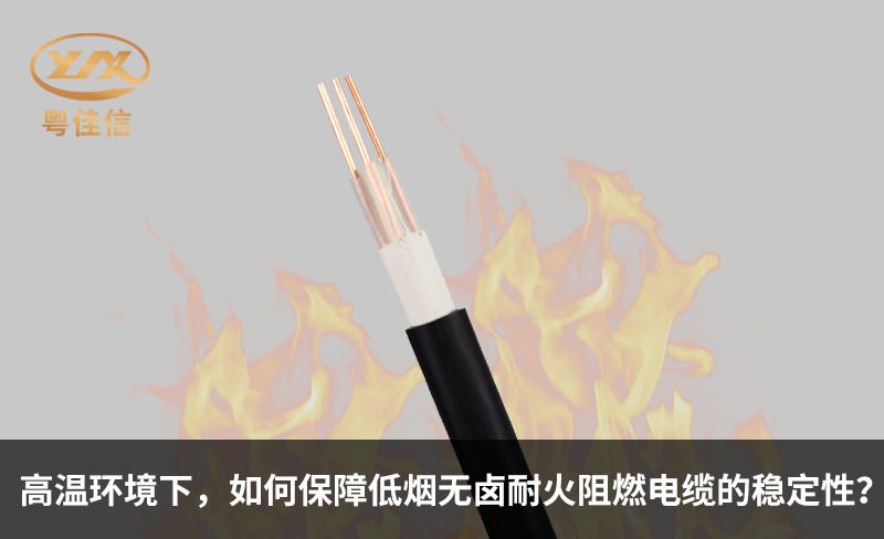 高溫環(huán)境下，如何保障低煙無(wú)鹵耐火阻燃電纜的穩(wěn)定性？